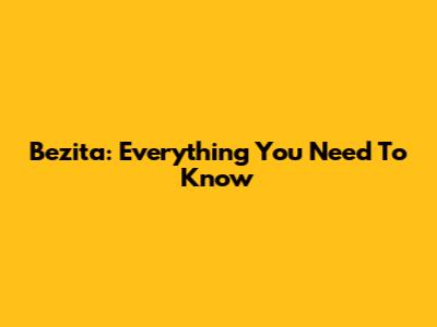 Bezita: Everything You Need To Know