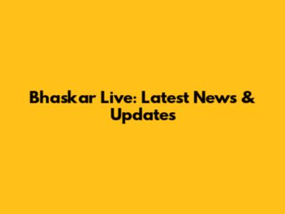 Bhaskar Live: Latest News & Updates