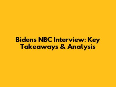 Biden's NBC Interview: Key Takeaways & Analysis