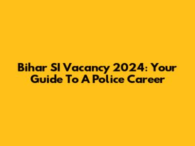 Bihar SI Vacancy 2024: Your Guide To A Police Career