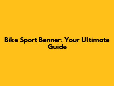 Bike Sport Benner: Your Ultimate Guide