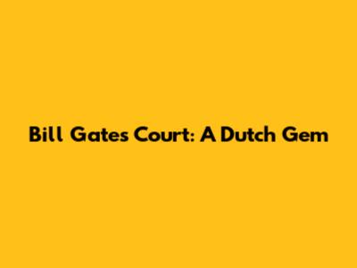 Bill Gates Court: A Dutch Gem