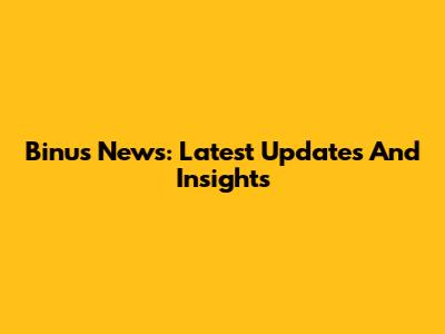 Binus News: Latest Updates And Insights