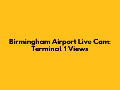 Birmingham Airport Live Cam: Terminal 1 Views