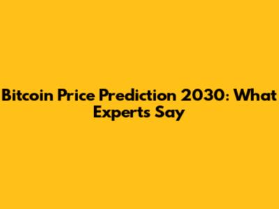 Bitcoin Price Prediction 2030: What Experts Say