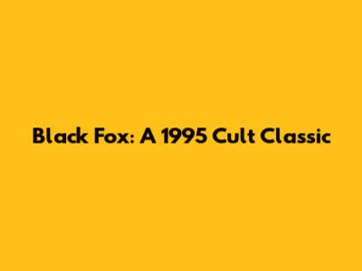 Black Fox: A 1995 Cult Classic