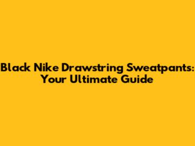 Black Nike Drawstring Sweatpants: Your Ultimate Guide