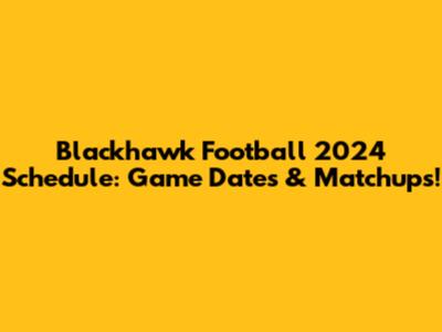 Blackhawk Football 2024 Schedule: Game Dates & Matchups!