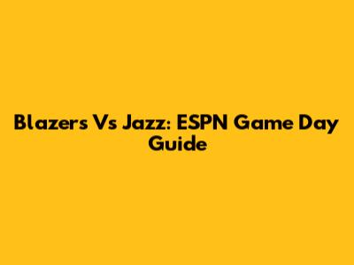 Blazers Vs Jazz: ESPN Game Day Guide