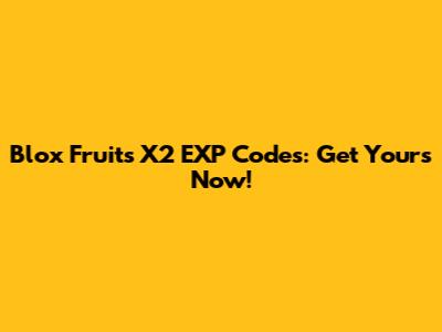 Blox Fruits X2 EXP Codes: Get Yours Now!