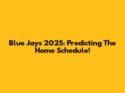 Blue Jays 2025: Predicting The Home Schedule!