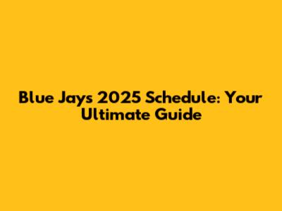 Blue Jays 2025 Schedule: Your Ultimate Guide