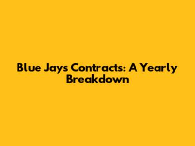 Blue Jays Contracts: A Yearly Breakdown