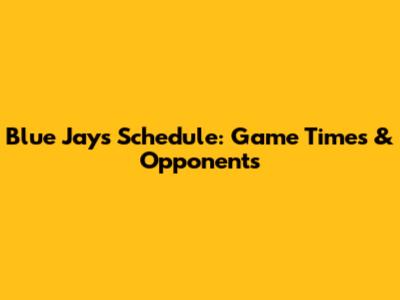 Blue Jays Schedule: Game Times & Opponents