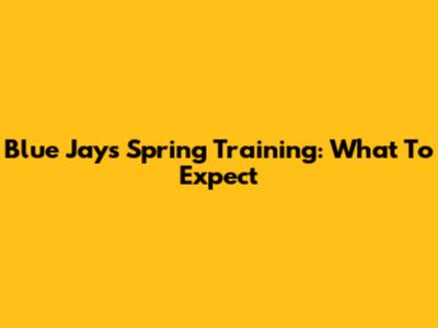 Blue Jays Spring Training: What To Expect