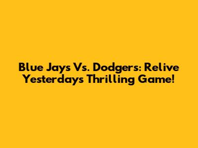 Blue Jays Vs. Dodgers: Relive Yesterday's Thrilling Game!