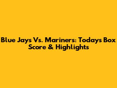 Blue Jays Vs. Mariners: Today's Box Score & Highlights