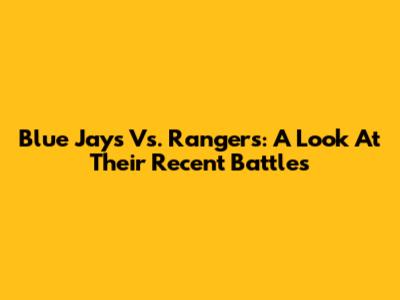 Blue Jays Vs. Rangers: A Look At Their Recent Battles