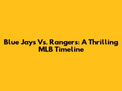 Blue Jays Vs. Rangers: A Thrilling MLB Timeline