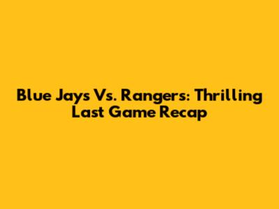 Blue Jays Vs. Rangers: Thrilling Last Game Recap