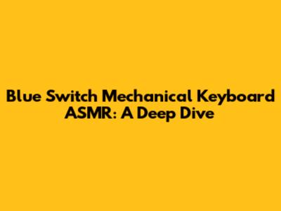Blue Switch Mechanical Keyboard ASMR: A Deep Dive