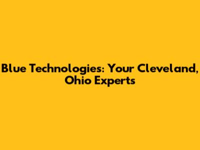 Blue Technologies: Your Cleveland, Ohio Experts