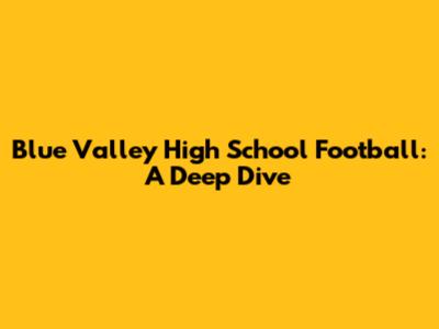 Blue Valley High School Football: A Deep Dive