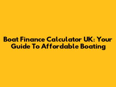 Boat Finance Calculator UK: Your Guide To Affordable Boating