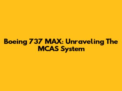 Boeing 737 MAX: Unraveling The MCAS System