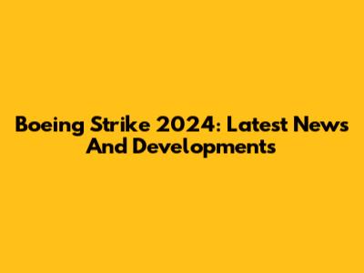 Boeing Strike 2024: Latest News And Developments