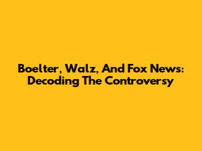 Boelter, Walz, And Fox News: Decoding The Controversy