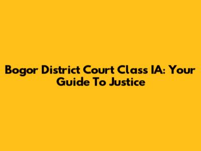 Bogor District Court Class IA: Your Guide To Justice