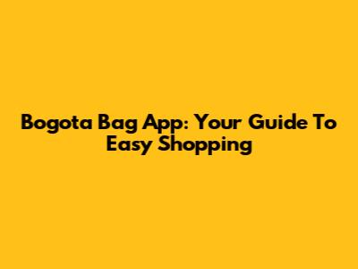 Bogota Bag App: Your Guide To Easy Shopping