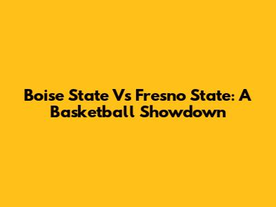 Boise State Vs Fresno State: A Basketball Showdown
