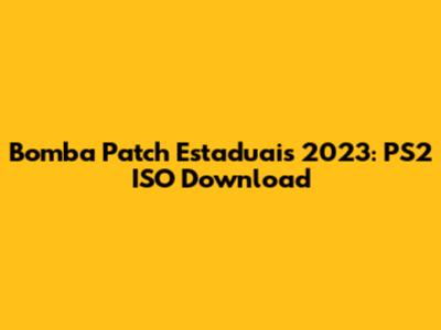 Bomba Patch Estaduais 2023: PS2 ISO Download
