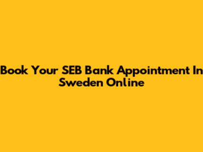 Book Your SEB Bank Appointment In Sweden Online