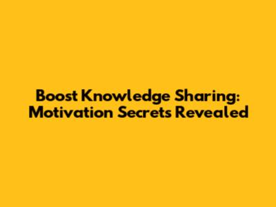 Boost Knowledge Sharing: Motivation Secrets Revealed