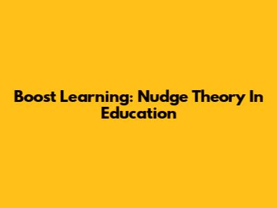 Boost Learning: Nudge Theory In Education