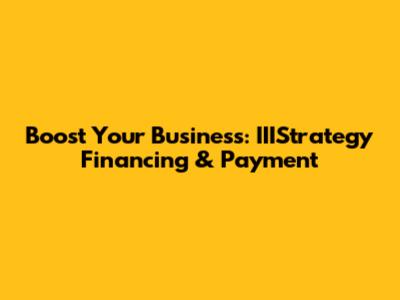 Boost Your Business: IIIStrategy Financing & Payment