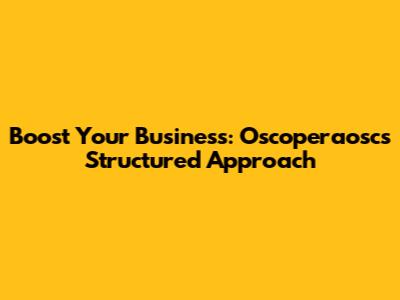 Boost Your Business: Oscoperaosc's Structured Approach