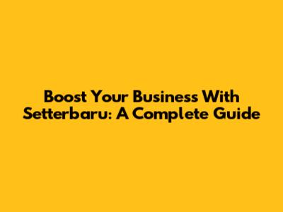 Boost Your Business With Setterbaru: A Complete Guide