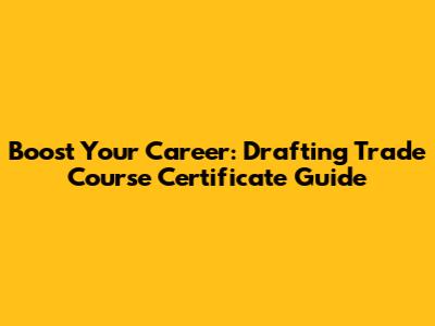 Boost Your Career: Drafting Trade Course Certificate Guide