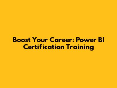 Boost Your Career: Power BI Certification Training