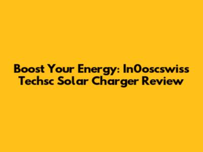 Boost Your Energy: In0oscswiss Techsc Solar Charger Review