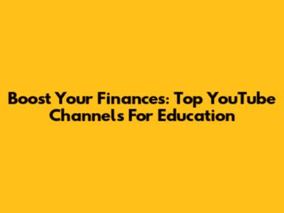 Boost Your Finances: Top YouTube Channels For Education