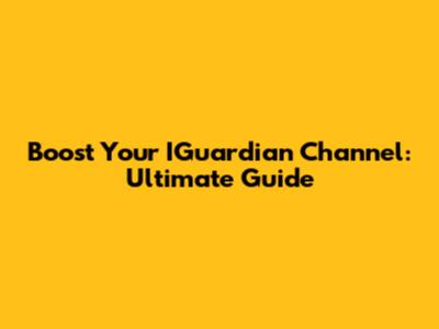 Boost Your IGuardian Channel: Ultimate Guide
