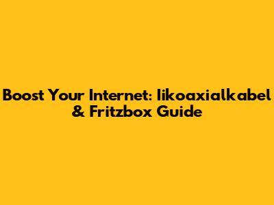 Boost Your Internet: Iikoaxialkabel & Fritzbox Guide