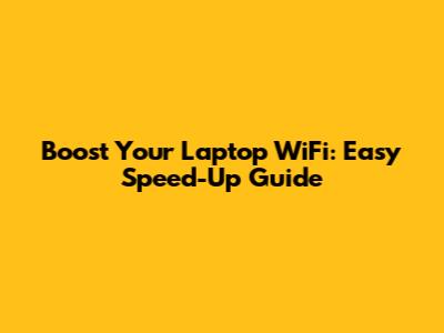 Boost Your Laptop WiFi: Easy Speed-Up Guide