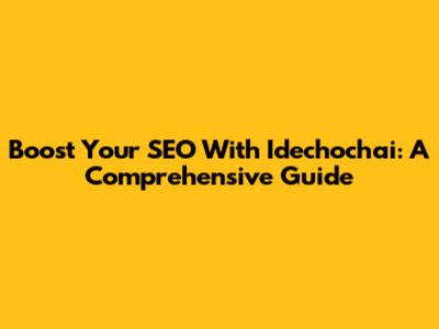 Boost Your SEO With Idechochai: A Comprehensive Guide