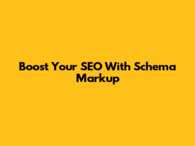 Boost Your SEO With Schema Markup